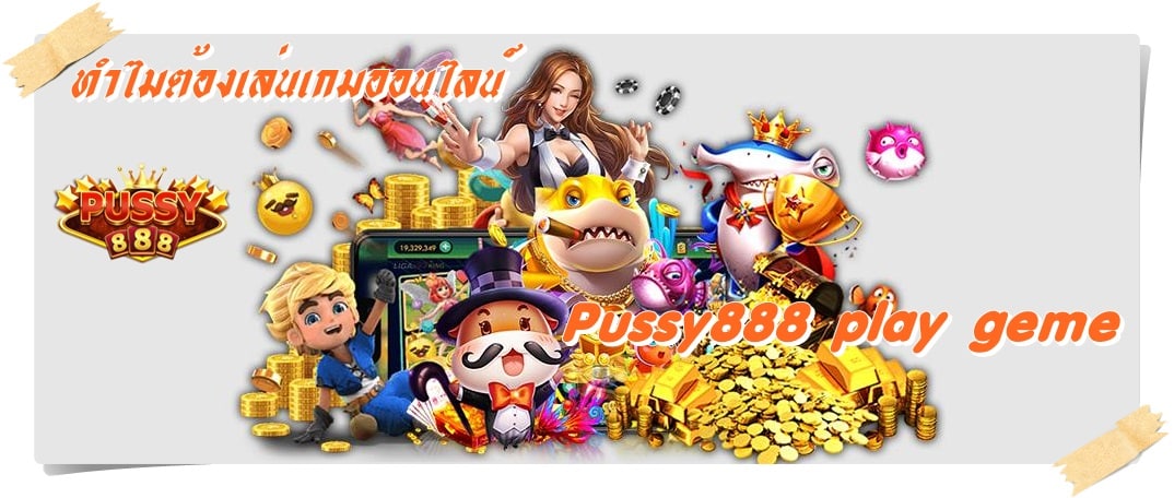 pussy888_play_geme_เล่นเกมออนไลน์