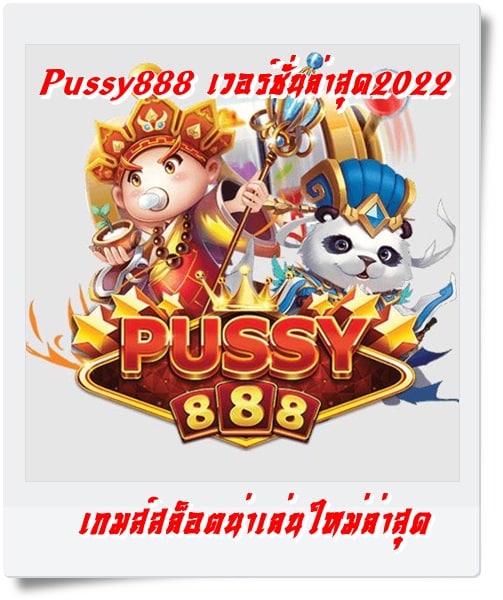Pussy888_เวอร์ชั่นล่าสุด2022_เกมน่าเล่น