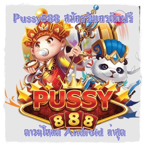 Pussy888_สมัครรับเครดิตฟรี_android